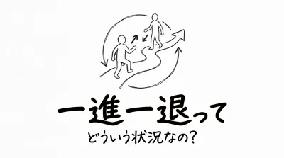 一進一退ってどういう状況なの？正しい意味と例文まとめ